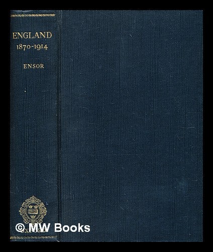 Item #378193 England : 1870 - 1914 / by R.C.K. Ensor ; edited by Sir George Clark. R. C. K. Ensor, Robert Charles Kirkwood.