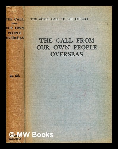 Item #378254 The call from our own people overseas : being a comprehensive statement of the facts which constitute the call from our own people overseas to the Church of England / prepared by a Commission appointed by the Missionary Council of the Church Assembly ; preface by the Right Rev. St. Clair Donaldson and a concluding chapter by the Right Rev. Michael Bolton Furse. Church of England. Missionary Council.