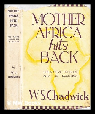 Item #378255 Mother Africa hits back : the native problem and its solution / by W.S. Chadwick....