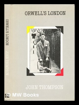 Item #378286 Orwell's London / John Thompson / photographs by Philippa Scoones. John Thompson
