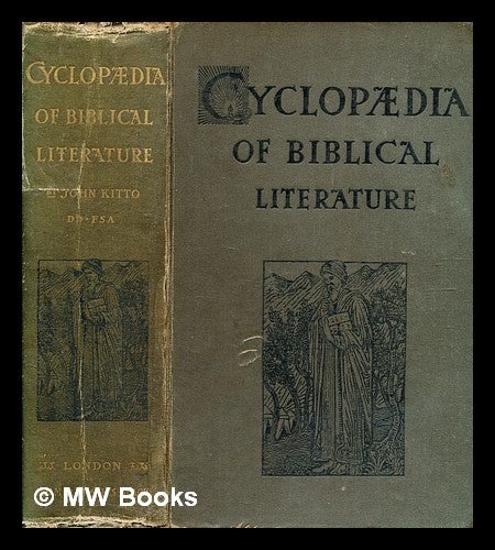 Item #378329 A cyclopaedia of Biblical literature / edited by John Kitto, Illustrated by numerous engravings. John Kitto.