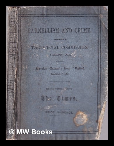 Item #378385 Parnellism and Crime. The Special Commission: part XI: speeches - extracts from "United Ireland" - &c.: Reprinted from The Times. Great Britain. Special Commission to Inquire into Charges, Allegations against Certain Members of Parliament, Other Persons.