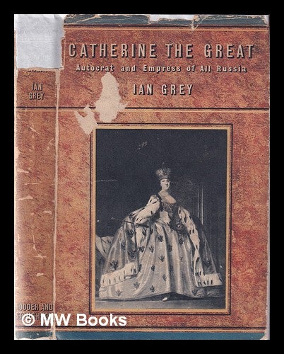 Item #378477 Catherine the Great, autocrat and Empress of All Russia. Ian Grey.