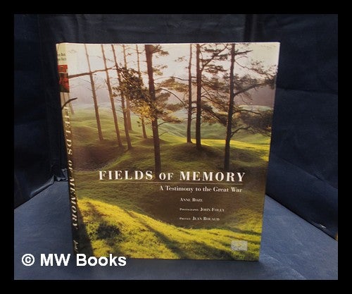 Item #378633 Fields of memory : a testimony to the Great War / Ann Roze ; photography John Foley ; preface Jean Rouaud. Anne Roze.