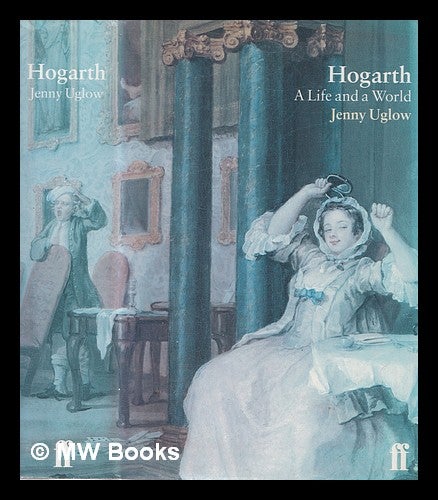 Item #378664 Hogarth : a life and a world / Jenny Uglow. Jennifer S. Uglow, 1947-.
