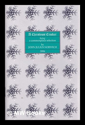 Item #378665 A Christmas cracker : being a commonplace selection / by John Julius Norwich. John...