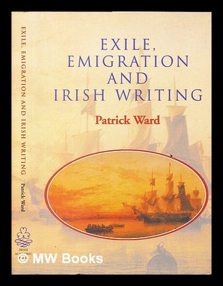 Item #378677 Exile, emigration, and Irish writing / Patrick Ward. Patrick 1946- Ward