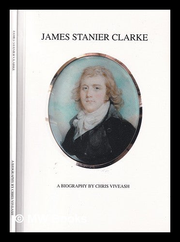 Item #378688 James Stanier Clarke : librarian to the Prince Regent, naval author, friend of Jane Austen / Chris Viveash. Chris Viveash.
