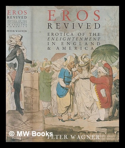 Item #378699 Eros revived : erotica of the enlightenment in England and America / Peter Wagner. Peter Wagner.