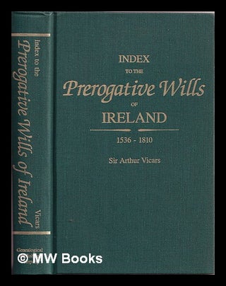 Item #378822 Index to the prerogative wills of Ireland 1536-1810. Arthur Vicars, ed
