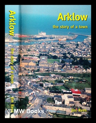 Item #378863 Arklow : the story of a town by Jim Rees. Jim Rees