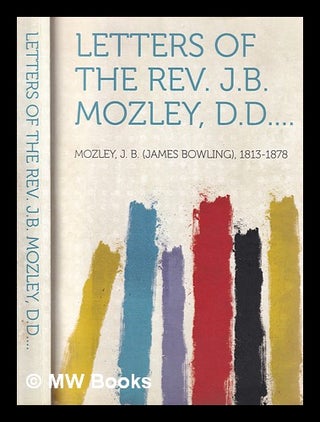 Item #378882 Letters of the Rev. J. B. Mozley ... edited by his sister. J. B. Mozley, James Bowling