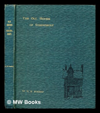 Item #379037 The Old Houses of Shrewsbury : Their History and Associations by H. E. Forrest. H....