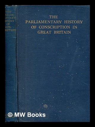 Item #379232 Parliamentary History of Conscription in Great Britain: Being a Summary of the...