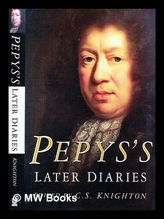 Item #379480 Pepys's later diaries / by Samuel Pepys ; edited by C.S. Knighton. Samuel Pepys