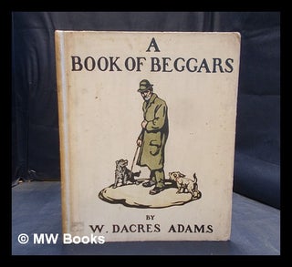 Item #379489 A book of beggars / by W. Dacres Adams. W. Dacres Adams, William Dacres,...