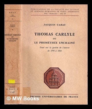 Item #379522 Thomas Carlyle, ou le Prométhée enchaîné. Essai sur la genèse de l'œvre de...