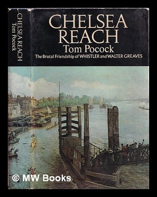 Item #379594 Chelsea Reach : the brutal friendship of Whistler and Walter Greaves / by Tom...