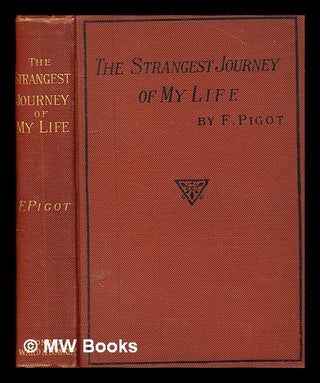 Item #379866 The Strangest Journey of my Life, and other stories. F. pseud PIGOT, i e. Frederick...