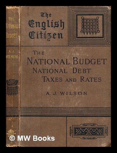 Item #379904 The national budget : the national debt, taxes and rates / by Alexander Johnstone Wilson, The English Citizen. A. J. Wilson, Alexander Johnstone.