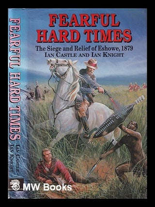 Item #380002 Fearful hard times : the siege and relief of Eshowe, 1879 / Ian Castle and Ian...