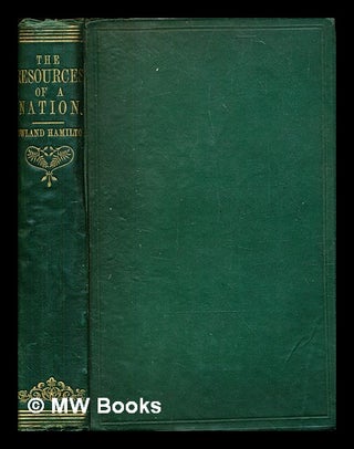 Item #380060 The resources of a nation : a series of essays / by Rowland Hamilton. Rowland Hamilton