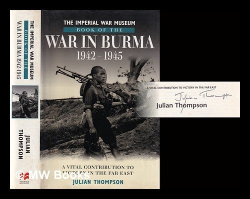 Item #380201 The Imperial War Museum book of the war in Burma, 1942-1945 : a vital contribution to victory in the Far East / Julian Thompson. Julian Thompson, 1934-.