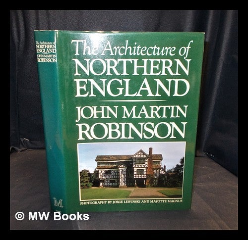 Item #380207 The architecture of northern England / John Martin Robinson ; with a foreword by John Julius Norwich ; photography by Jorge Lewinski and Mayotte Magnus. John Martin Robinson.