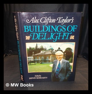 Item #380208 Buildings of delight / Alec Clifton-Taylor ; edited by Denis Moriarty. Alec...