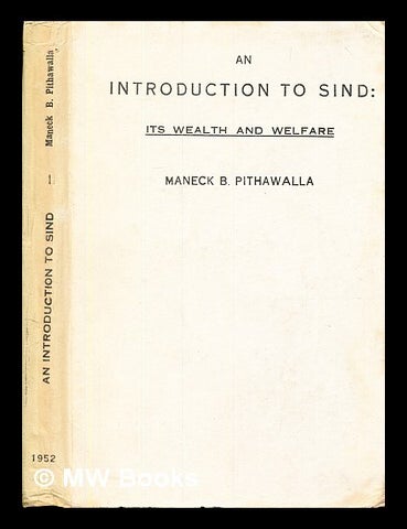 Item #380226 An introduction to Sind, its wealth and welfare / by Maneck B. Pithawalla. Maneck B. Pithawalla.