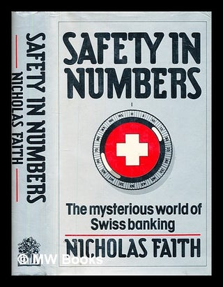 Item #380300 Safety in numbers : the mysterious world of Swiss banking / Nicholas Faith. Nicholas...