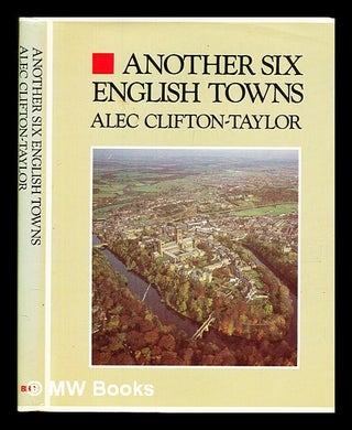 Item #380452 Another six English towns / by Alec Clifton-Taylor. Alec Clifton-Taylor
