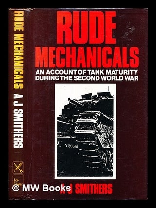 Item #380621 Rude mechanicals : an account of tank maturity during the second World War / by A.J....