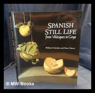 Item #380710 Spanish still life from Velázquez to Goya / William B. Jordan and Peter Cherry....