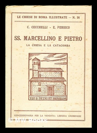 Item #380793 SS. Marcellino e Pietro : la chiesa e la catacomba / C. Cecchelli, E. Persico. Carlo...