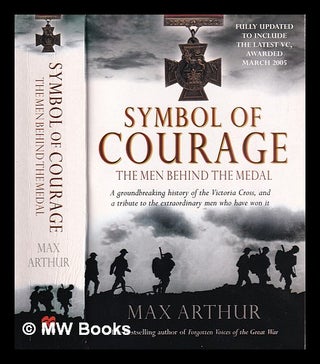 Item #380897 Symbol of courage : a history of the Victoria Cross / Max Arthur. Max Arthur, 1939