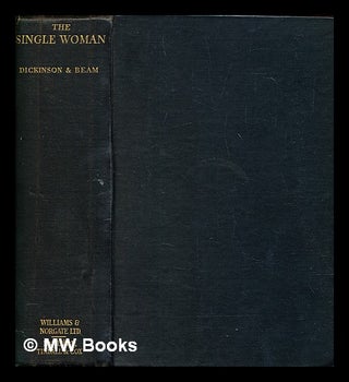 Item #380979 The single woman : a medical study in sex education / by Robert Latou Dickinson and...