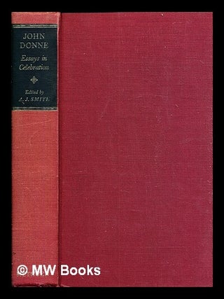 Item #381121 John Donne : essays in celebration / edited by A. J. Smith. John Donne