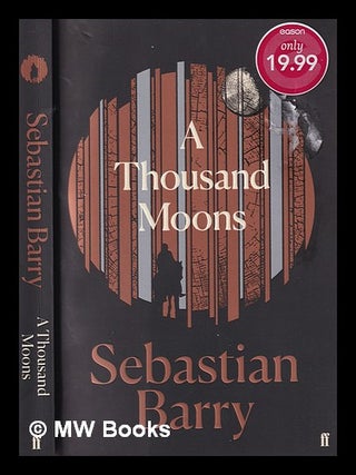 Item #381317 A thousand moons : a novel / Sebastian Barry. Sebastian Barry, 1955