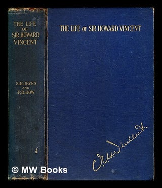 Item #381623 The life of Sir Howard Vincent, / by S.H. Jeyes ; concluded by F.D. How. S. H....