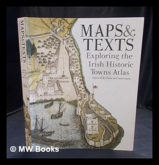 Item #381636 Maps & texts : exploring the Irish historic towns atlas / edited by H.B. Clarke and...