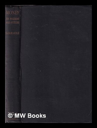 Item #381896 Money: its present and future / by G.D.H. Cole. G. D. H. Cole, George Douglas Howard