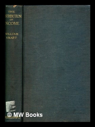 Item #382179 The distribution of income / by William Smart, M.A., D.Phil., LL.D., Adam Smith...