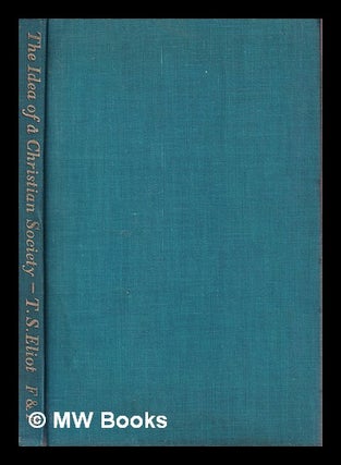 Item #382333 The idea of a Christian society / by T.S. Eliot. T. S. Eliot, Thomas Stearns