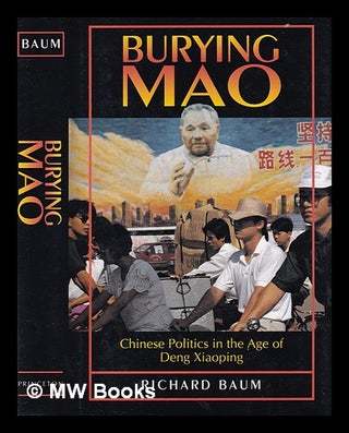Item #382370 Burying Mao : Chinese politics in the age of Deng Xiaoping / Richard Baum. Richard Baum