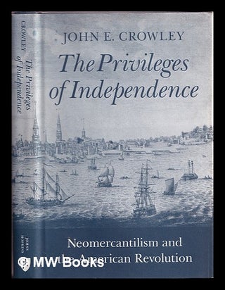 Item #382531 The privileges of independence : neomercantilism and the American Revolution / John...