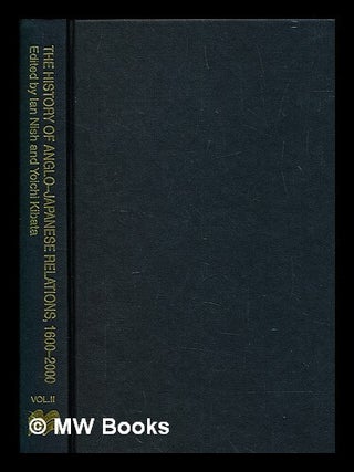 Item #382686 The history of Anglo-Japanese relations, 1600-2000 / edited by Ian Nish and Yoichi...