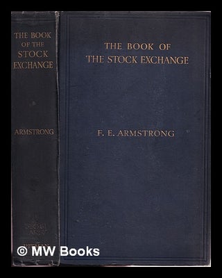 Item #382825 The book of the stock exchange / by F.E. Armstrong. F. E. Armstrong, Frederick...