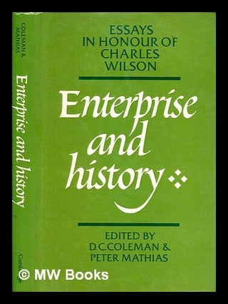 Item #383151 Enterprise and history : essays in honour of Charles Wilson / edited by D.C. Coleman...