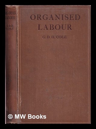 Item #383375 Organised labour : an introduction to trade unionism / by G.D.H. Cole. G. D. H....